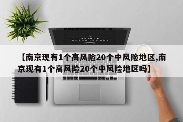 【南京现有1个高风险20个中风险地区,南京现有1个高风险20个中风险地区吗】