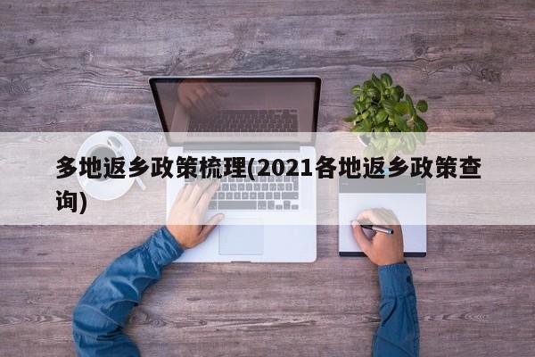 多地返乡政策梳理(2021各地返乡政策查询)