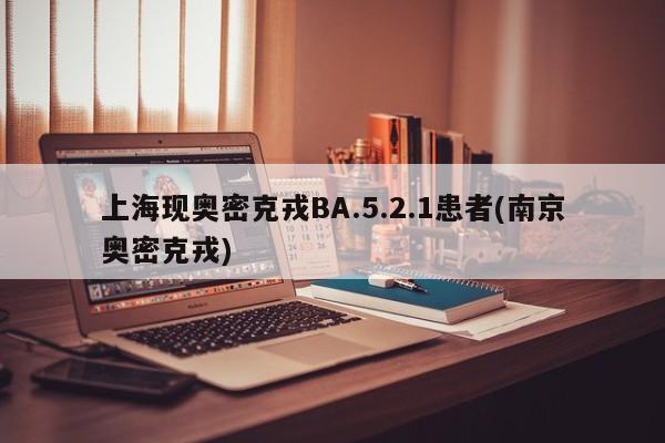 上海现奥密克戎BA.5.2.1患者(南京奥密克戎)