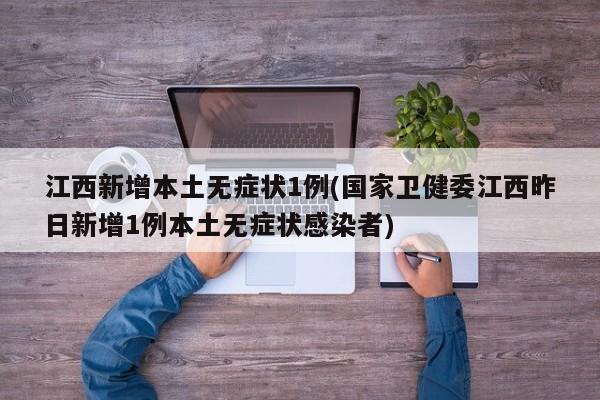 江西新增本土无症状1例(国家卫健委江西昨日新增1例本土无症状感染者)