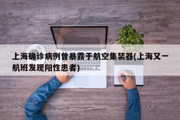 上海确诊病例曾暴露于航空集装器(上海又一航班发现阳性患者)