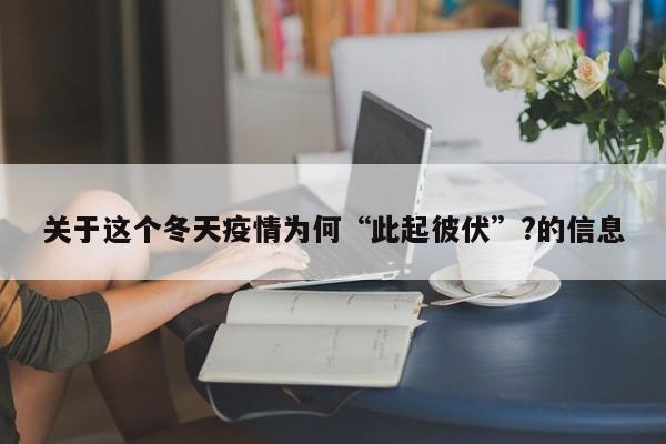 关于这个冬天疫情为何“此起彼伏”?的信息
