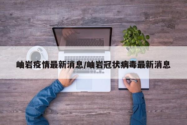 岫岩疫情最新消息/岫岩冠状病毒最新消息