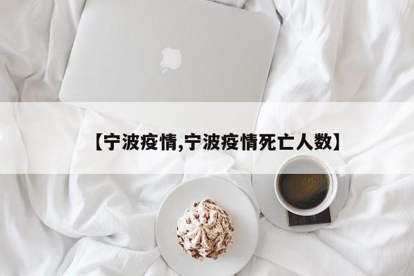 【宁波疫情,宁波疫情死亡人数】