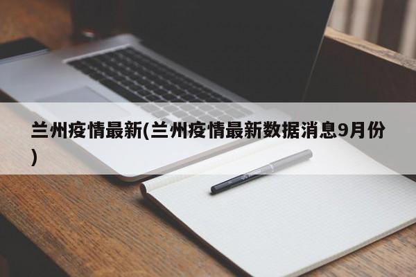 兰州疫情最新(兰州疫情最新数据消息9月份)