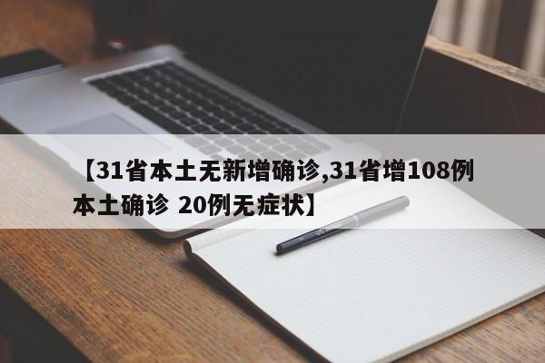 【31省本土无新增确诊,31省增108例本土确诊 20例无症状】