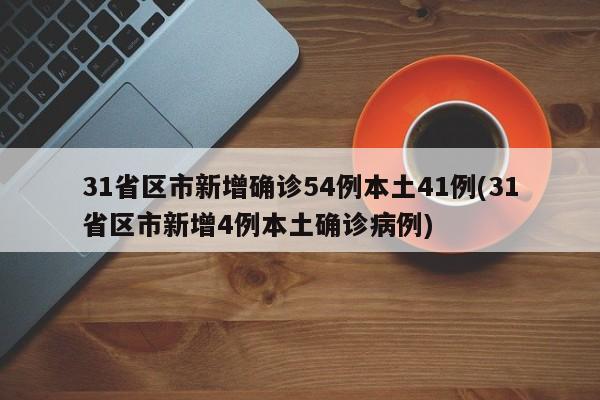 31省区市新增确诊54例本土41例(31省区市新增4例本土确诊病例)