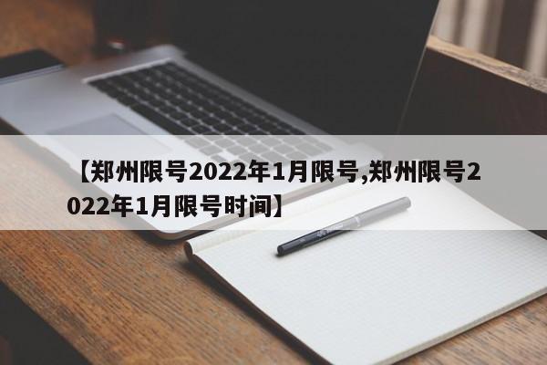 【郑州限号2022年1月限号,郑州限号2022年1月限号时间】