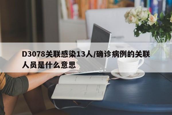 D3078关联感染13人/确诊病例的关联人员是什么意思