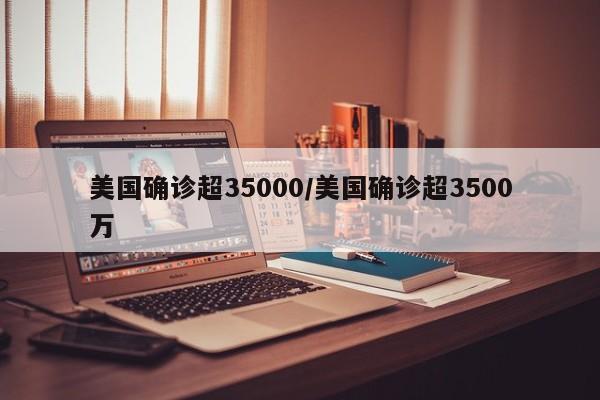 美国确诊超35000/美国确诊超3500万