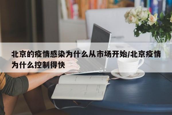 北京的疫情感染为什么从市场开始/北京疫情为什么控制得快