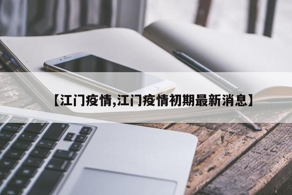 【江门疫情,江门疫情初期最新消息】