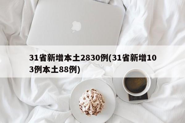31省新增本土2830例(31省新增103例本土88例)