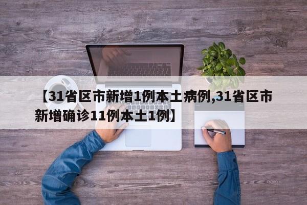 【31省区市新增1例本土病例,31省区市新增确诊11例本土1例】