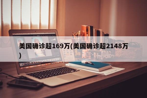 美国确诊超169万(美国确诊超2148万)