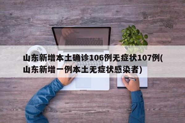 山东新增本土确诊106例无症状107例(山东新增一例本土无症状感染者)