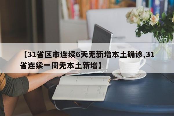 【31省区市连续6天无新增本土确诊,31省连续一周无本土新增】