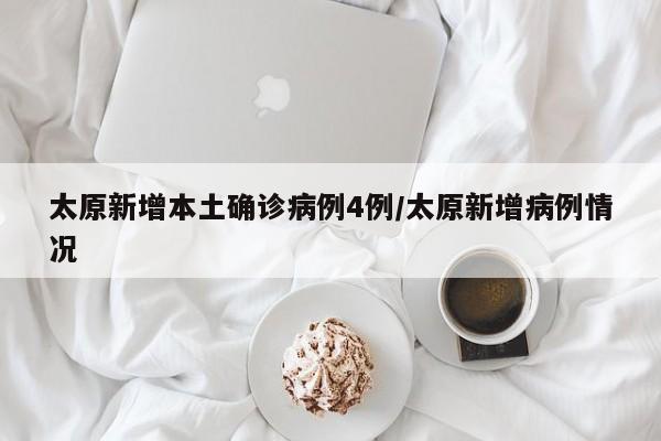 太原新增本土确诊病例4例/太原新增病例情况