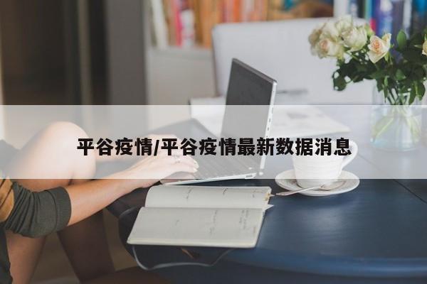 平谷疫情/平谷疫情最新数据消息