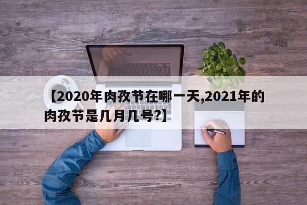 【2020年肉孜节在哪一天,2021年的肉孜节是几月几号?】