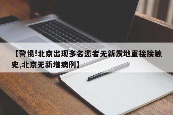 【警惕!北京出现多名患者无新发地直接接触史,北京无新增病例】