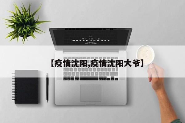 【疫情沈阳,疫情沈阳大爷】