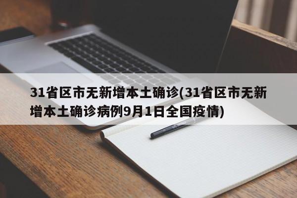 31省区市无新增本土确诊(31省区市无新增本土确诊病例9月1日全国疫情)