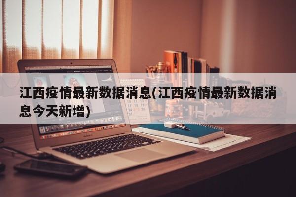 江西疫情最新数据消息(江西疫情最新数据消息今天新增)