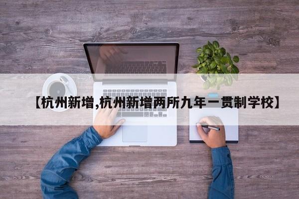 【杭州新增,杭州新增两所九年一贯制学校】