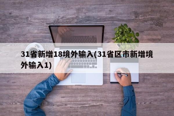 31省新增18境外输入(31省区市新增境外输入1)