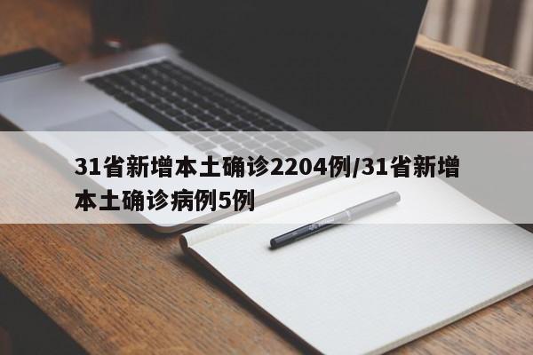 31省新增本土确诊2204例/31省新增本土确诊病例5例