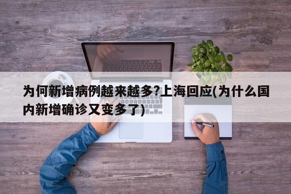 为何新增病例越来越多?上海回应(为什么国内新增确诊又变多了)