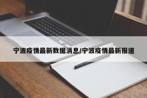 宁波疫情最新数据消息/宁波疫情最新报道