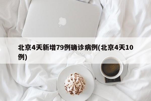 北京4天新增79例确诊病例(北京4天10例)