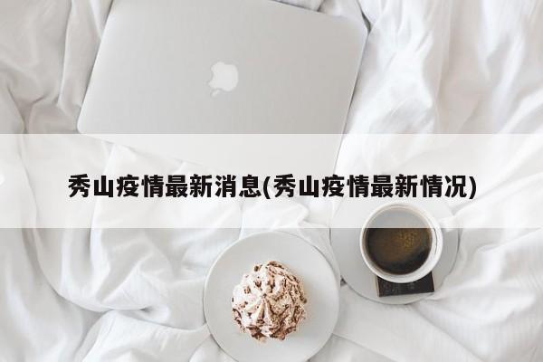 秀山疫情最新消息(秀山疫情最新情况)
