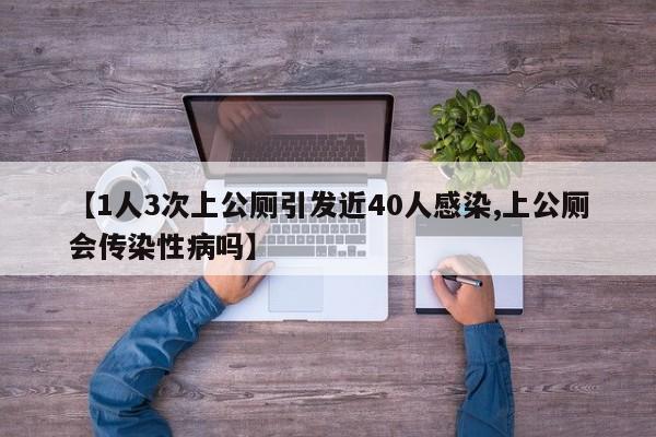 【1人3次上公厕引发近40人感染,上公厕会传染性病吗】